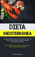 Dieta Mediterránea: La sencilla guía del plan de dieta mediterránea con recetas para preparar comidas sabrosas, deliciosas y nutritivas (R 1837872376 Book Cover