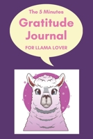 The 5 Minutes Gratitude Journal for Llama Lover: 100 Days gratitude and daily practice, spending five minutes to cultivate happiness Self care gifts for Cute girls who loves Llamas 1654353442 Book Cover