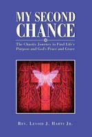 My Second Chance: The Chaotic Journey to Find Life's Purpose and God's Peace and Grace 1465394397 Book Cover