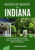 MONTH BY MONTH IN INDIANA: A Practical Calendar For Growing, Maintaining & Enjoying Your Indiana Garden For Beginners B0FLW2MKDS Book Cover