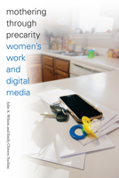 Mothering through Precarity: Women's Work and Digital Media 082236347X Book Cover