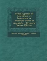 Scholia graeca in Aeschinem et Isocratem ex codicibus aucta et emendata - Primary Source Edition 129584625X Book Cover