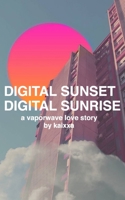 Digital Sunset Digital Sunrise: a vaporwave love story 0578422182 Book Cover
