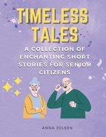 Timeless Tales: A Collection of Enchanting Short Stories for Senior Citizens B0BS8ZZL9N Book Cover