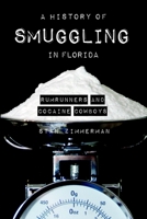 A History of Smuggling in Florida: Rum Runners and Cocaine Cowboys 1596291990 Book Cover