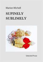 Supinely Sublimely: Selected prose 0955677076 Book Cover