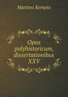 Opus polyhistoricum, dissertationibus XXV 551905276X Book Cover