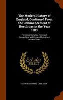 The Modern History of England, Continued from the Commencement of Hostilities in the Year 1803: Forming a Complete Historical, Biographical, and Literary Chronicle of Modern Times 1345669410 Book Cover