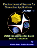 Electrochemical Sensors for Biomedical Applications : Chapter - 1: Metal Nanocomposites-Based Sensor Transducer (Electrochemical Sensors for Biomedical Applications Series) B0CRQT7PBB Book Cover