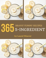 Bravo! 365 Yummy 5-Ingredient Recipes: A Yummy 5-Ingredient Cookbook Everyone Loves! B08JB7M9SL Book Cover