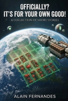 Officially ? It’s for Your Own Good !: ( A Collection of Short Stories ) B0GYKQH76G Book Cover