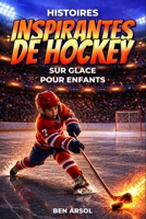 Histoires inspirantes de hockey sur glace pour enfants: 15 histoires inspirantes de hockey sur glace pour les jeunes lecteurs, avec des leçons de ... et de ne jamais abandonner (French Edition) B0H4GL19X7 Book Cover