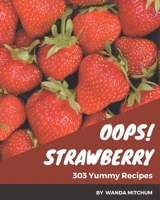 Oops! 303 Yummy Strawberry Recipes: Greatest Yummy Strawberry Cookbook of All Time B08JJHFTSS Book Cover