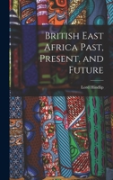 British East Africa Past, Present, and Future 1016195877 Book Cover