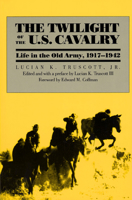 The Twilight of the U.S. Cavalry: Life in the Old Army, 1917-1942 (Modern War Studies) 0700604030 Book Cover