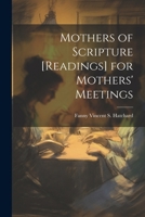 Mothers of Scripture [Readings] for Mothers' Meetings 1022793012 Book Cover