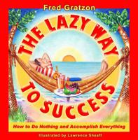 The Lazy Way to Success: How to Do Nothing and Accomplish Everything 0972046402 Book Cover
