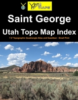Saint George Utah Topo Map Index: 7.5' Topographic Quadrangle Atlas and Gazetteer - Small Print B08WP8DT1Y Book Cover