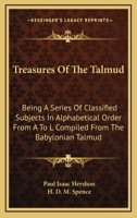 Treasures of the Talmud: Being a Series of Classified Subjects in Alphabetical Order from A to L Compiled from the Babylonian Talmud 1162936363 Book Cover