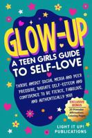 Glow-Up A Teen Girls Guide To Self-Love: Thrive Amidst Social Media and Peer Pressure, Radiate Self Esteem and Confidence to be Fierce Fabulous and Authentically You! 1967247021 Book Cover