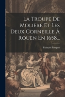 La Troupe De Molière Et Les Deux Corneille À Rouen En 1658... 1022370219 Book Cover