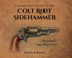 A Collector's Guide to the Colt Root Sidehammer: Manufactured 1855 through 1870 168515719X Book Cover