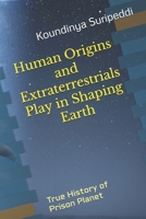 Human Origins and Extraterrestrials Play in Shaping Earth: True History of Prison Planet (SK2020ALIENS) B08CWBD15J Book Cover