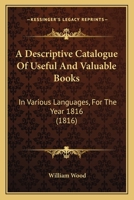 A Descriptive Catalogue Of Useful And Valuable Books: In Various Languages, For The Year 1816 1166450201 Book Cover