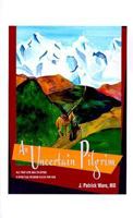 An Uncertain Pilgrim: All That Life Has to Offer, a Spiritual Wisdom Guide for You 1585004367 Book Cover