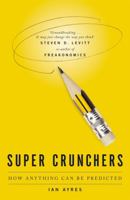 Super Crunchers: Why Thinking-by-Numbers Is the New Way to Be Smart