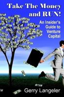 Take the Money and Run! an Insider's Guide to Venture Capital 1257866893 Book Cover