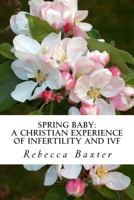 Spring Baby: A Christian Experience of Infertility and IVF 1497314682 Book Cover