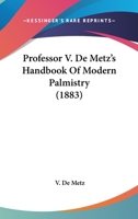 Professor V. De Metz's Handbook Of Modern Palmistry 1120625823 Book Cover