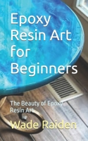 Epoxy Resin Art for Beginners: The Beauty of Epoxy Resin Art B0CFCZHCH5 Book Cover