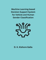 Machine Learning-based Decision Support System for Vehicle and Human Gender Classification B0CWPP3NMH Book Cover