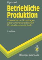 Betriebliche Produktion: Theoretische Grundlagen einer umweltorientierten Produktionswirtschaft 3540575529 Book Cover