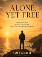 Alone, Yet Free: Exploring the World, Finding Yourself, and Living Fearlessly Through Solo Travel 9357733671 Book Cover