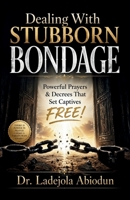 Dealing With Stubborn Bondage: Powerful Prayers & Decrees That Set Captives FREE! (Spiritual Warfare, Deliverance Prayers & Decrees for Destroying ... and Demonic Strongholds to Break Generation) B0CM3R1LWR Book Cover