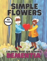 Dementia Simple Flowers Coloring Book For Seniors: Stress Relief Coloring Books Seniors For Helping Patient Of Dementia, Alzheimer's, Parkinson's, Amazing 40 Pages Relaxation B091GLGD9S Book Cover