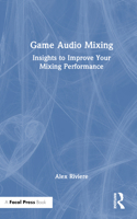 Game Audio Mixing: Insights to Improve Your Mixing Performance 1032397381 Book Cover