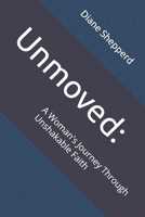 Unmoved:: A Woman's Journey Through Unshakable Faith B0GGJLZKKR Book Cover