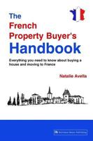 The French Property Buyer's Handbook: Everything You Need to Known about Buying a House and Moving to France 1897597371 Book Cover