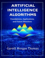 Artificial Intelligence Algorithms: Foundations, Applications, and Future Directions B0F59BM8NV Book Cover