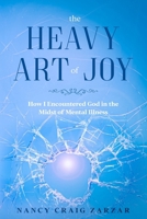 The Heavy Art of Joy: How I Encountered God in the Midst of Mental Illness 1736105035 Book Cover
