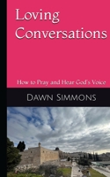 Loving Conversations: How to Pray and hear God's Voice 1960775057 Book Cover