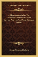 A Pharmacopoeia for the Treatment of Diseases of the Larynx, Pharynx and Nasal Passages. with Remarks on the Selection of Remedies and Choice of Instruments and on the Methods of Making Local Applicat 1014892538 Book Cover