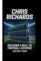 CHRIS RICHARDS: Building a Wall in Football Defense B0FDVKZ6N1 Book Cover