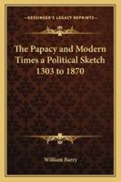 The Papacy and Modern Times; a Political Sketch, 1303-1870 1417944153 Book Cover