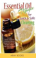 Essential Oil Magic For Quick & Safe Cleaning: 75+ Homemade Sanitizer, Deodorizer, Disinfectant & Spritzer to End Your Fight with Germs, Bacteria, Fungal Infections, Viruses and Stains!! 1499633599 Book Cover