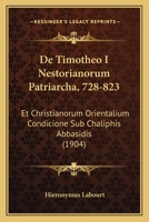 De Timotheo I Nestorianorum Patriarcha, 728-823: Et Christianorum Orientalium Condicione Sub Chaliphis Abbasidis (1904) 1160857121 Book Cover
